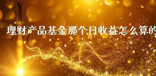 理财产品基金那个日收益怎么算的_https://www.qdlswl.com_理财_第1张