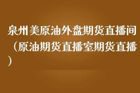 泉州美原油外盘期货直播间（原油期货直播室期货直播）_https://www.qdlswl.com_直播_第1张