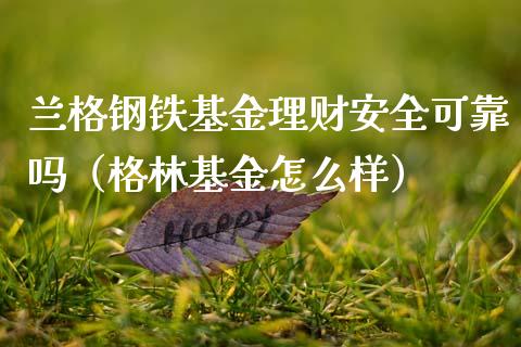 兰格钢铁基金理财安全可靠吗（格林基金怎么样）_https://www.qdlswl.com_基金_第1张