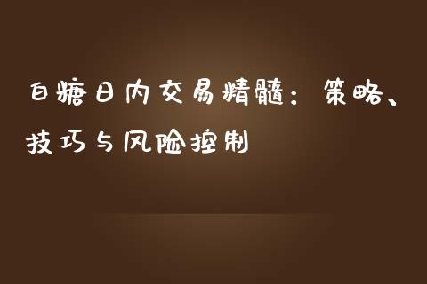 白糖日内交易精髓：策略、技巧与风险控制_https://www.qdlswl.com_外盘_第1张