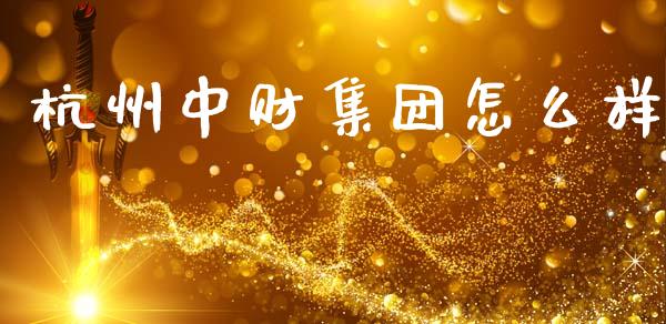 杭州中财集团怎么样_https://www.qdlswl.com_外盘_第1张