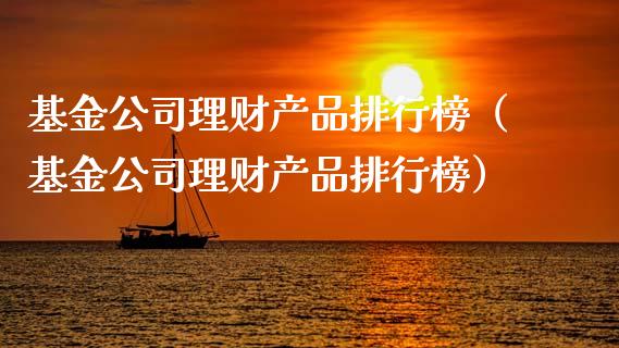 基金公司理财产品排行榜（基金公司理财产品排行榜）_https://www.qdlswl.com_理财_第1张