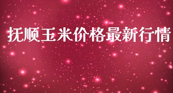 抚顺玉米价格最新行情_https://www.qdlswl.com_股指_第1张