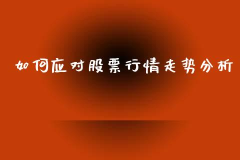 如何应对股票行情走势分析_https://www.qdlswl.com_内盘_第1张