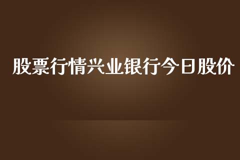 股票行情兴业银行今日股价_https://www.qdlswl.com_股票_第1张