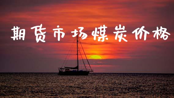 期货市场煤炭价格_https://www.qdlswl.com_基金_第1张