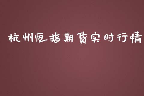 杭州恒指期货实时行情_https://www.qdlswl.com_期货_第1张