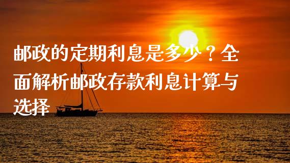 邮政的定期利息是多少？全面解析邮政存款利息计算与选择_https://www.qdlswl.com_股票_第1张