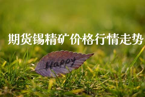期货锡精矿价格行情走势_https://www.qdlswl.com_期货_第1张