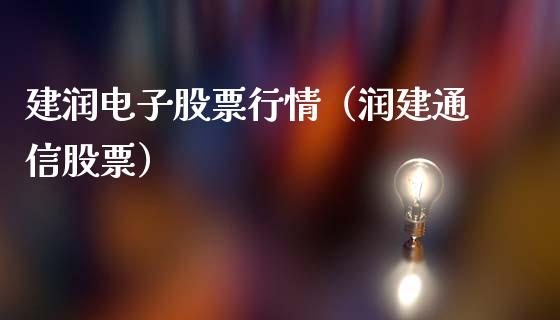 建润电子股票行情（润建通信股票）_https://www.qdlswl.com_外盘_第1张