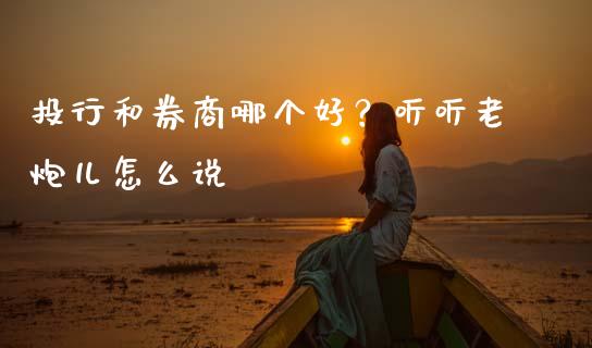 投行和券商哪个好？听听老炮儿怎么说_https://www.qdlswl.com_外盘_第1张