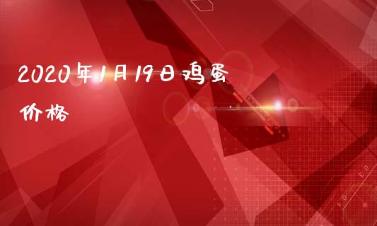 2020年1月19日鸡蛋价格_https://www.qdlswl.com_股指_第1张