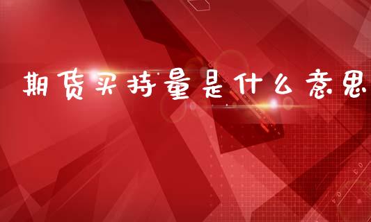 期货买持量是什么意思_https://www.qdlswl.com_股指_第1张