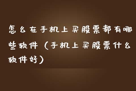 怎么在手机上买股票都有哪些软件（手机上买股票什么软件好）_https://www.qdlswl.com_外盘_第1张