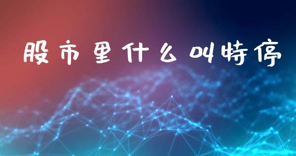 股市里什么叫特停_期货_第1张_青岛财经网 股市里什么叫特停_https://www.qdlswl.com_期货_第1张
