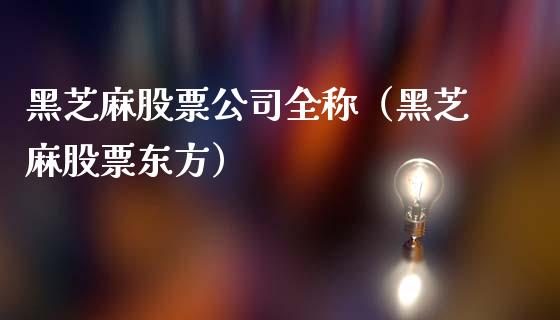 黑芝麻股票公司全称（黑芝麻股票东方）_https://www.qdlswl.com_内盘_第1张