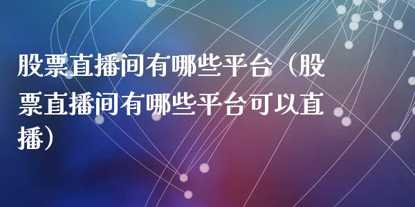 股票直播间有哪些平台（股票直播间有哪些平台可以直播）_https://www.qdlswl.com_内盘_第1张