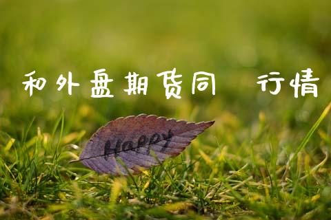 和外盘期货同歨行情_https://www.qdlswl.com_股指_第1张