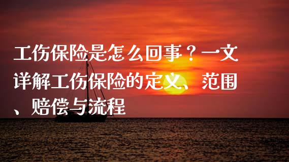 工伤保险是怎么回事？一文详解工伤保险的定义、范围、赔偿与流程_https://www.qdlswl.com_基金_第1张