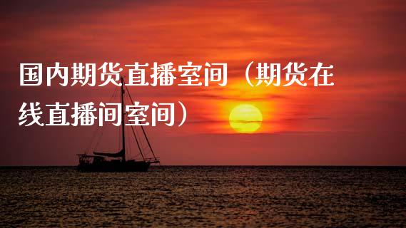 国内期货直播室间（期货在线直播间室间）_https://www.qdlswl.com_直播_第1张