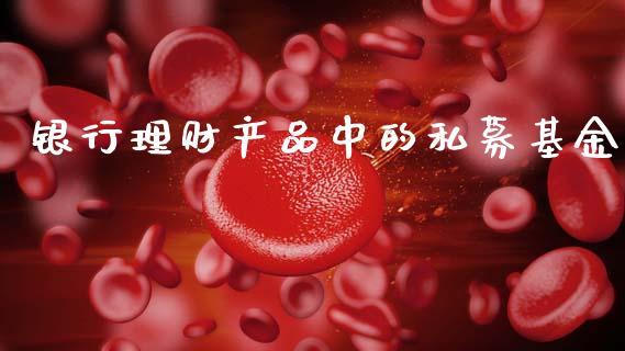 银行理财产品中的私募基金_https://www.qdlswl.com_理财_第1张