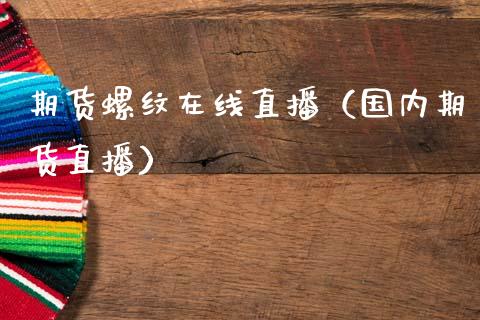 期货螺纹在线直播（国内期货直播）_https://www.qdlswl.com_直播_第1张