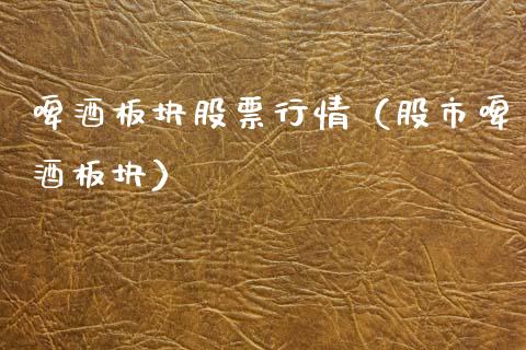 啤酒板块股票行情（股市啤酒板块）_https://www.qdlswl.com_外盘_第1张