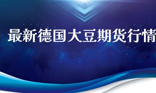 最新德国大豆期货行情_https://www.qdlswl.com_直播_第1张