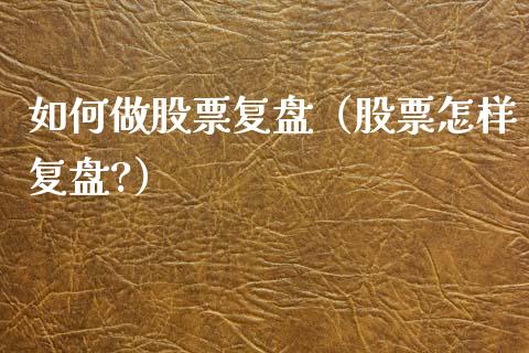 如何做股票复盘（股票怎样复盘?）_https://www.qdlswl.com_外盘_第1张