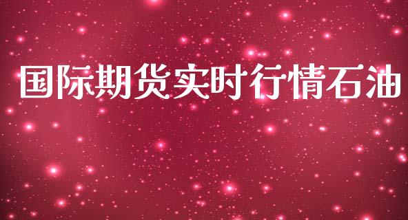 国际期货实时行情石油_https://www.qdlswl.com_期货_第1张