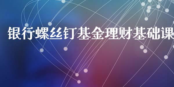 银行螺丝钉基金理财基础课_https://www.qdlswl.com_理财_第1张