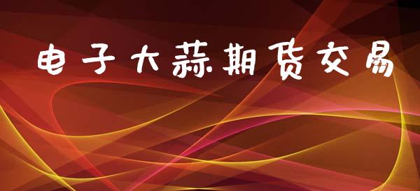 电子大蒜期货交易_https://www.qdlswl.com_直播_第1张