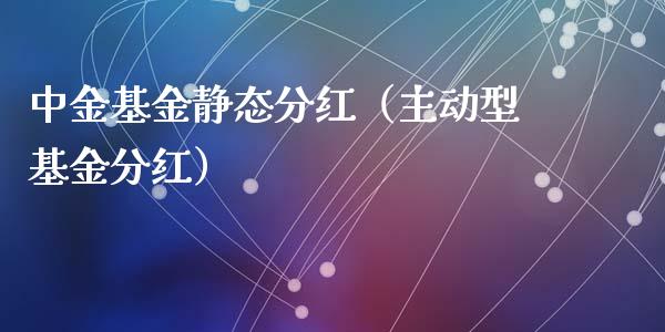 中金基金静态分红（主动型基金分红）_https://www.qdlswl.com_基金_第1张