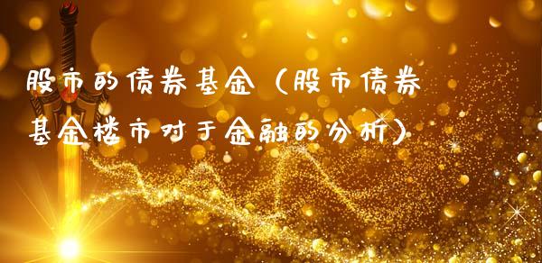 股市的债券基金（股市债券基金楼市对于金融的分析）_https://www.qdlswl.com_基金_第1张