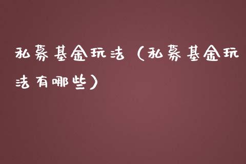 私募基金玩法（私募基金玩法有哪些）_https://www.qdlswl.com_理财_第1张