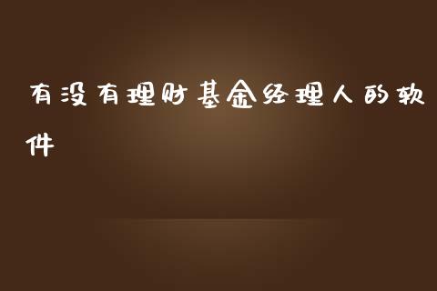 有没有理财基金经理人的软件_https://www.qdlswl.com_基金_第1张