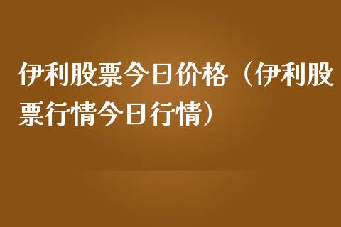 伊利股票今日价格（伊利股票行情今日行情）_https://www.qdlswl.com_内盘_第1张