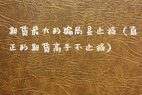 期货最大的骗局是止损（真正的期货高手不止损）_https://www.qdlswl.com_股指_第1张