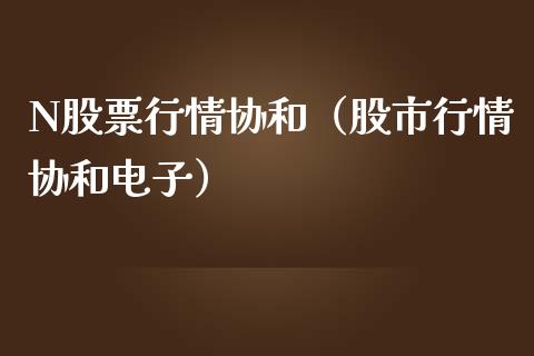 N股票行情协和（股市行情协和电子）_https://www.qdlswl.com_内盘_第1张