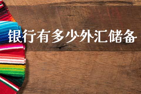 银行有多少外汇储备_https://www.qdlswl.com_直播_第1张