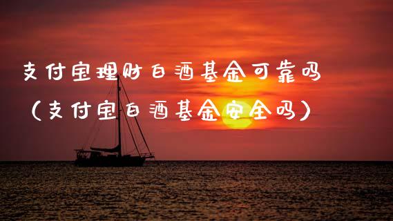 支付宝理财白酒基金可靠吗（支付宝白酒基金安全吗）_https://www.qdlswl.com_理财_第1张