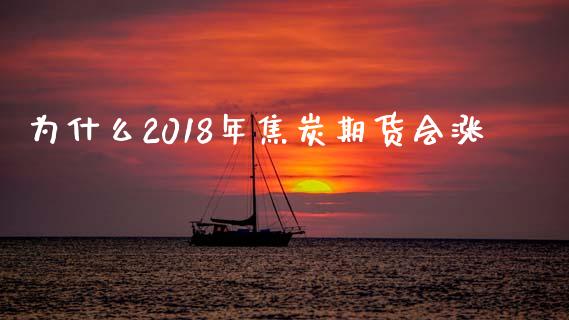 为什么2018年焦炭期货会涨_https://www.qdlswl.com_内盘_第1张