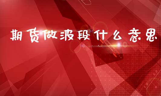 期货做波段什么意思_https://www.qdlswl.com_内盘_第1张