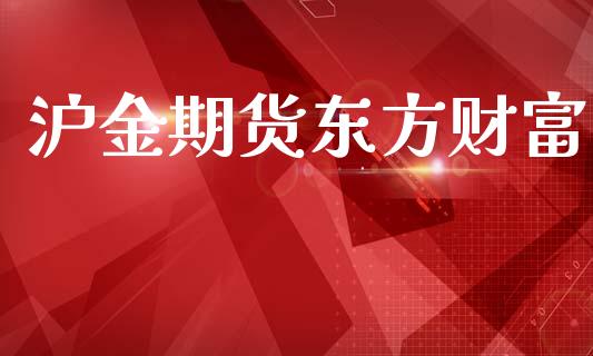 沪金期货东方财富_https://www.qdlswl.com_股指_第1张