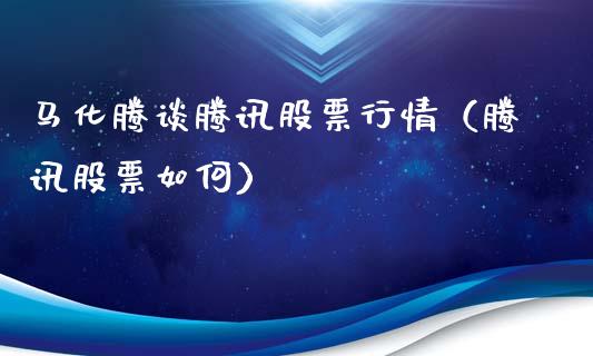 马化腾谈腾讯股票行情（腾讯股票如何）_https://www.qdlswl.com_股票_第1张