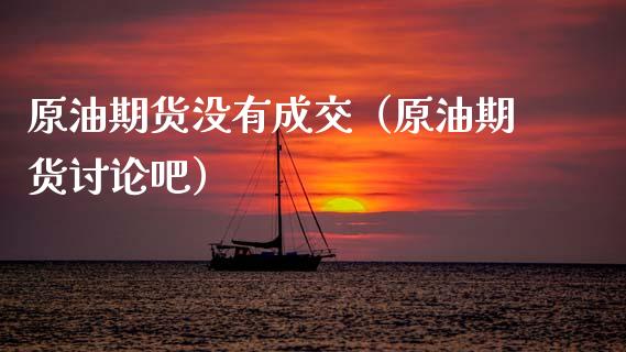 原油期货没有成交（原油期货讨论吧）_https://www.qdlswl.com_期货_第1张