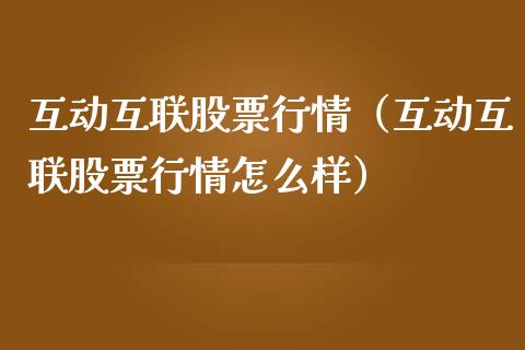 互动互联股票行情（互动互联股票行情怎么样）_https://www.qdlswl.com_内盘_第1张
