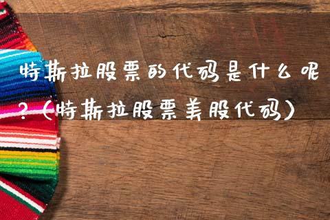 特斯拉股票的代码是什么呢?（特斯拉股票美股代码）_https://www.qdlswl.com_股票_第1张