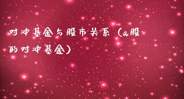 对冲基金与股市关系（a股的对冲基金）_https://www.qdlswl.com_基金_第1张