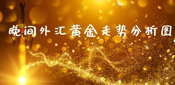 晚间外汇黄金走势分析图_https://www.qdlswl.com_期货_第1张